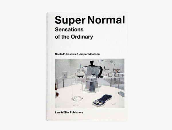 Jasper Morrison & Naoto Fukasawa: Super Normal